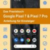 Das Praxisbuch Google Pixel 7 & Pixel 7 Pro - Anleitung für Einsteiger