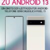 Die Wahnsinnig Einfache Anleitung Zu Android 13: Ein Einsteiger-leitfaden Für Android-telefone (Einschließlich Pixel 7)